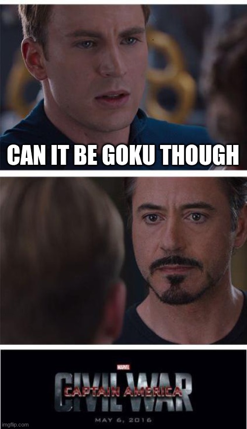 Power Scaling is Weird | CAN IT BE GOKU THOUGH | image tagged in memes,marvel civil war 1 | made w/ Imgflip meme maker
