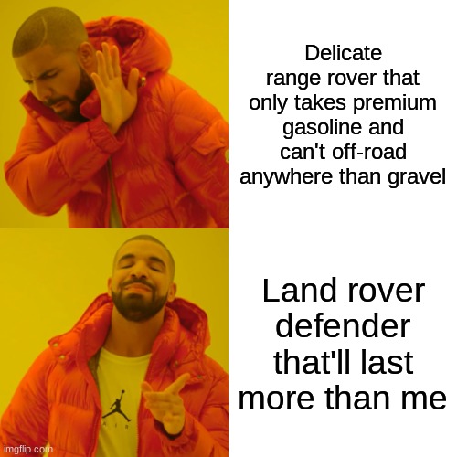 Drake Hotline Bling Meme | Delicate range rover that only takes premium gasoline and can't off-road anywhere than gravel; Land rover defender that'll last more than me | image tagged in memes,drake hotline bling,land rover,cars | made w/ Imgflip meme maker