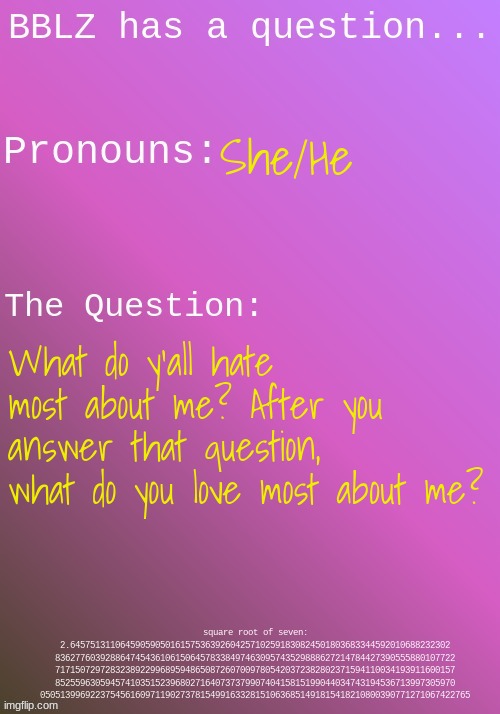 BBLZ Question Template | She/He; What do y'all hate most about me? After you answer that question, what do you love most about me? | image tagged in bblz question template | made w/ Imgflip meme maker