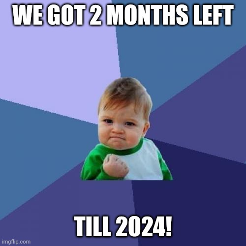 Let's deal with Halloween first. | WE GOT 2 MONTHS LEFT; TILL 2024! | image tagged in memes,success kid,funny | made w/ Imgflip meme maker
