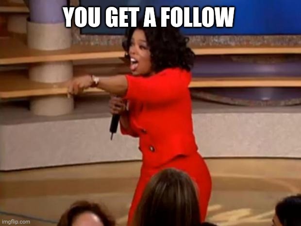 Oprah - you get a car | YOU GET A FOLLOW | image tagged in oprah - you get a car | made w/ Imgflip meme maker