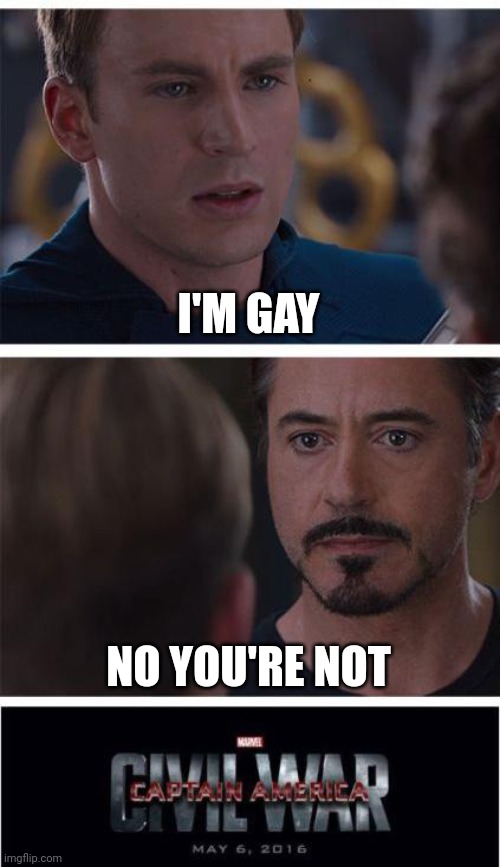 Conversation i had with my parents when i came out lol | I'M GAY; NO YOU'RE NOT | image tagged in memes,marvel civil war 1 | made w/ Imgflip meme maker