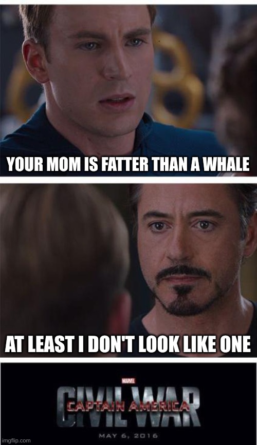 Marvel Civil War 1 Meme | YOUR MOM IS FATTER THAN A WHALE; AT LEAST I DON'T LOOK LIKE ONE | image tagged in memes,marvel civil war 1 | made w/ Imgflip meme maker