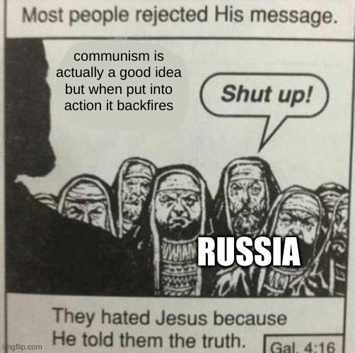 Jesus tells the truth | communism is actually a good idea but when put into action it backfires; RUSSIA | image tagged in jesus tells the truth | made w/ Imgflip meme maker