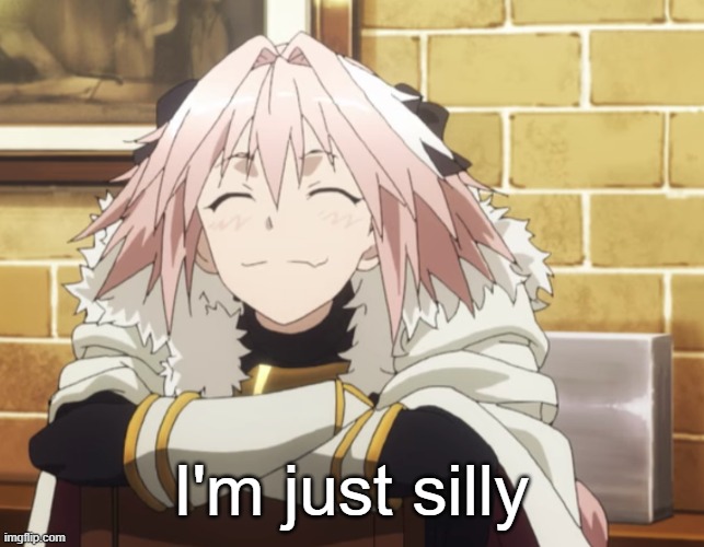 I'm just a silly goober | I'm just silly | image tagged in astolfo | made w/ Imgflip meme maker