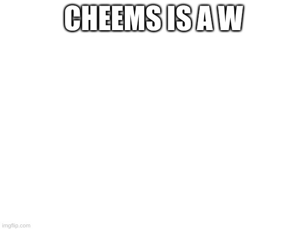 im srs | CHEEMS IS A W | image tagged in oh wow are you actually reading these tags | made w/ Imgflip meme maker
