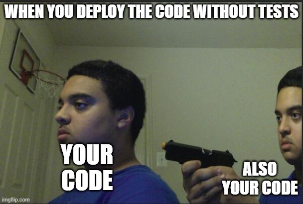 When you deploy your code without... | WHEN YOU DEPLOY THE CODE WITHOUT TESTS; YOUR CODE; ALSO YOUR CODE | image tagged in trust nobody not even yourself,coding,programming,development | made w/ Imgflip meme maker