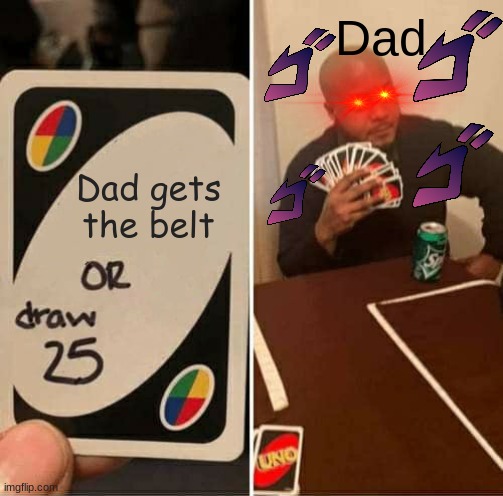 UNO Draw 25 Cards Meme | Dad; Dad gets the belt | image tagged in memes,uno draw 25 cards | made w/ Imgflip meme maker