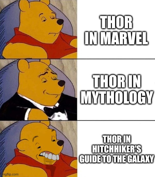 If you dont get it, in hitchhikers guide, he hates humans and is a pervert | THOR IN MARVEL; THOR IN MYTHOLOGY; THOR IN HITCHHIKER'S GUIDE TO THE GALAXY | image tagged in best better blurst | made w/ Imgflip meme maker