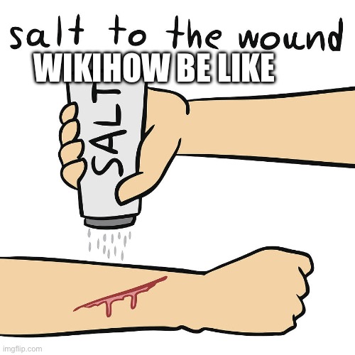 Pain | WIKIHOW BE LIKE | image tagged in apply salt to the wound | made w/ Imgflip meme maker