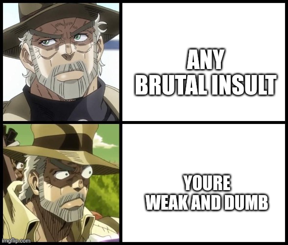 jjba drake format | ANY BRUTAL INSULT YOURE WEAK AND DUMB | image tagged in jjba drake format | made w/ Imgflip meme maker