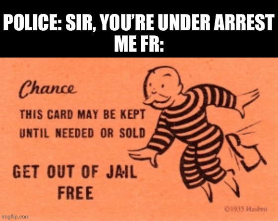 Technically monopoly = gaming | POLICE: SIR, YOU’RE UNDER ARREST
ME FR: | image tagged in get out of jail free card | made w/ Imgflip meme maker