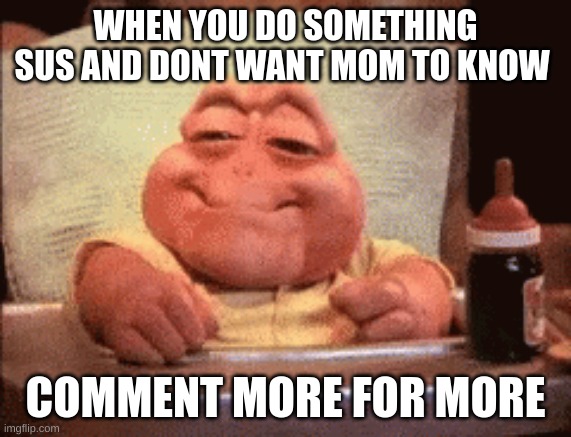 when you do sus stuff that your mom doesnt want you to say | WHEN YOU DO SOMETHING SUS AND DONT WANT MOM TO KNOW; COMMENT MORE FOR MORE | image tagged in dinosaurs,baby | made w/ Imgflip meme maker