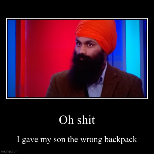 Oh no. | Oh shit | I gave my son the wrong backpack | image tagged in funny,demotivationals | made w/ Imgflip demotivational maker