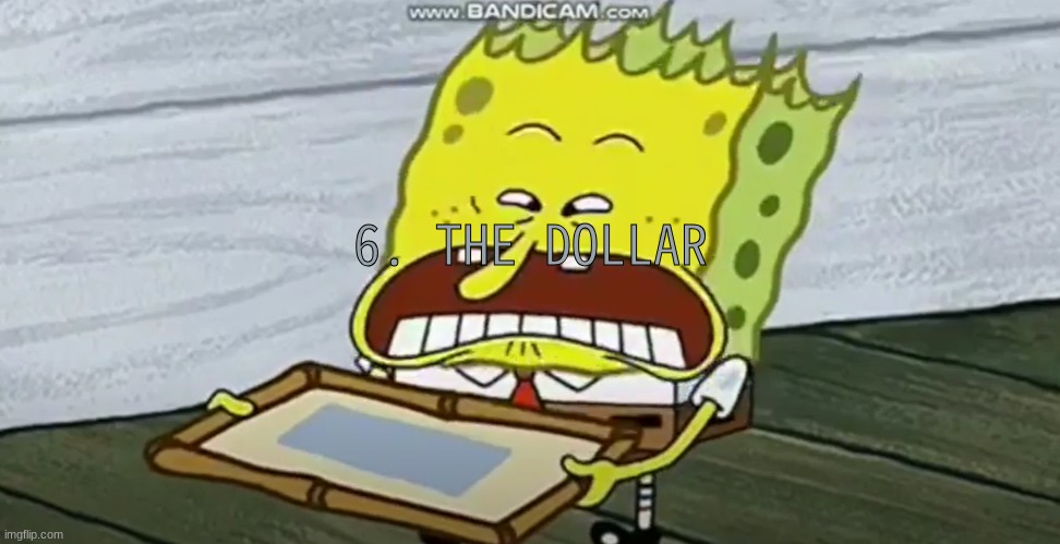 6. the dollar | 6. THE DOLLAR | image tagged in 6 the dollar | made w/ Imgflip meme maker