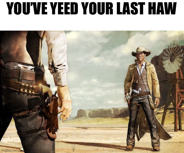 comment | YOU’VE YEED YOUR LAST HAW | made w/ Imgflip meme maker