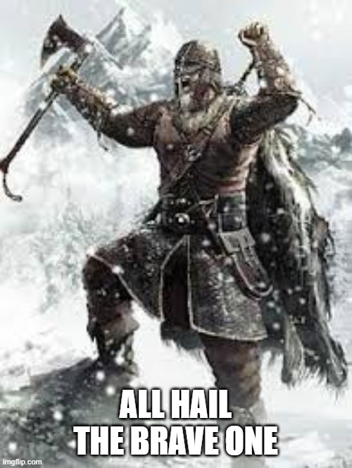 Viking Celebration | ALL HAIL THE BRAVE ONE | image tagged in viking celebration | made w/ Imgflip meme maker
