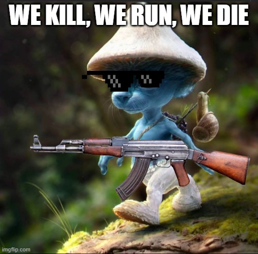 War in a nutshell | WE KILL, WE RUN, WE DIE | image tagged in blue smurf cat | made w/ Imgflip meme maker