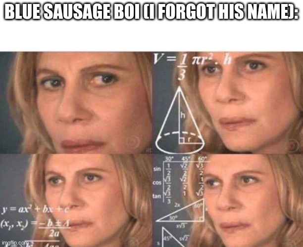 Math lady/Confused lady | BLUE SAUSAGE BOI (I FORGOT HIS NAME): | image tagged in math lady/confused lady | made w/ Imgflip meme maker