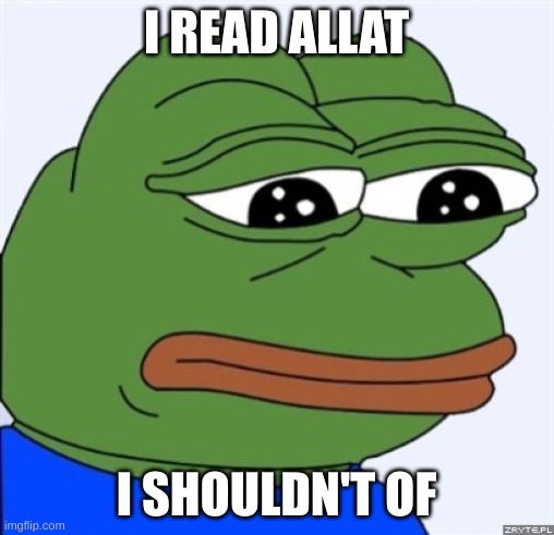 sad frog | I READ ALLAT I SHOULDN'T OF | image tagged in sad frog | made w/ Imgflip meme maker