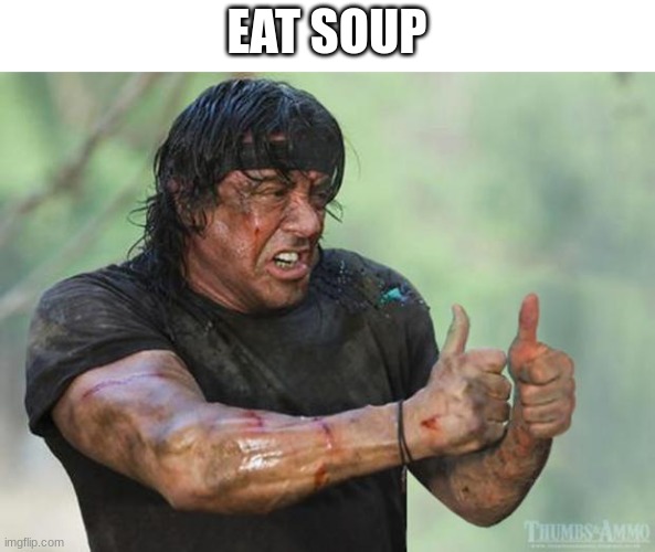 Thumbs Up Rambo | EAT SOUP | image tagged in thumbs up rambo | made w/ Imgflip meme maker