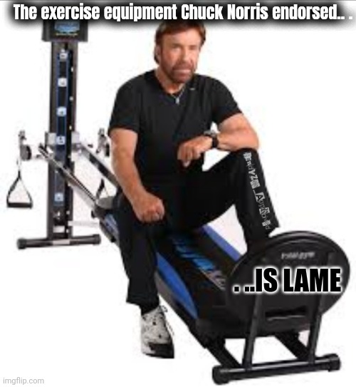 Endorsement | The exercise equipment Chuck Norris endorsed.. . . ..IS LAME | image tagged in chuck norris,in terms of money we have no money,randyzee_approved,wii sports | made w/ Imgflip meme maker