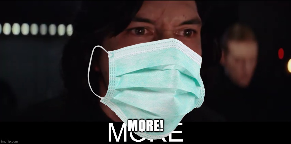 Dentist for no reason "OPEN WIDER CHILD!" | MORE! | image tagged in kylo ren more | made w/ Imgflip meme maker