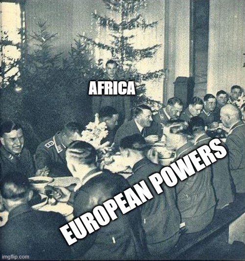 Berlin, 1884 | AFRICA; EUROPEAN POWERS | image tagged in feeling left out,africa | made w/ Imgflip meme maker