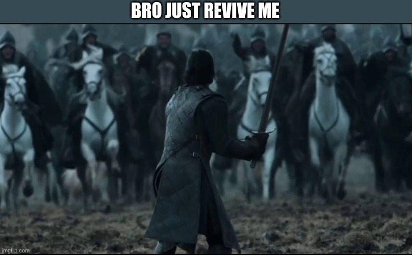 one man vs army | BRO JUST REVIVE ME | image tagged in one man vs army | made w/ Imgflip meme maker