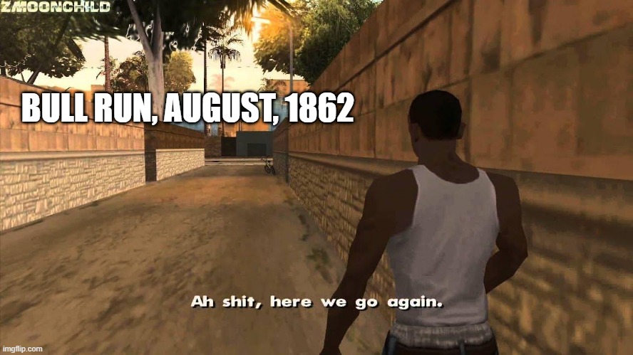 The Second Battle | BULL RUN, AUGUST, 1862 | image tagged in here we go again | made w/ Imgflip meme maker