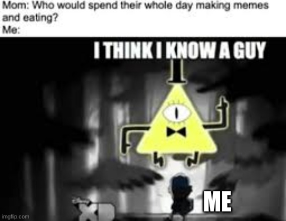 ME | image tagged in bill cipher | made w/ Imgflip meme maker
