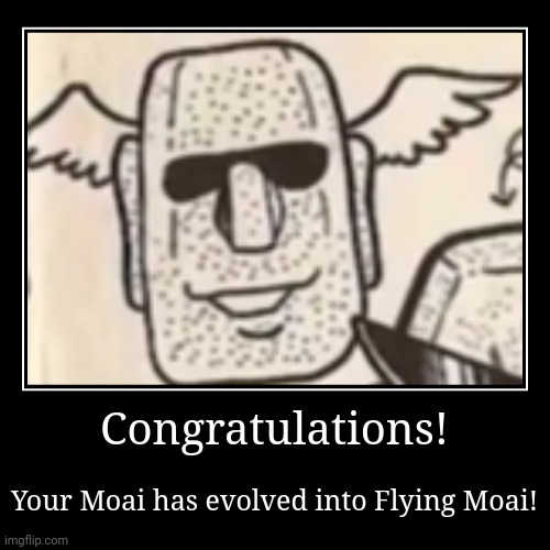 Moai learned to fly! | Congratulations! | Your Moai has evolved into Flying Moai! | image tagged in funny,demotivationals | made w/ Imgflip demotivational maker