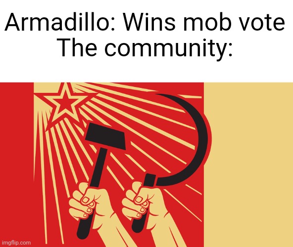 Armadillo: Wins mob vote
The community: | image tagged in memes,minecraft,communism,mob vote | made w/ Imgflip meme maker