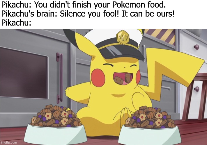 Simpsons reference that should've been in Pokemon anime | Pikachu: You didn't finish your Pokemon food.
Pikachu's brain: Silence you fool! It can be ours!
Pikachu: | image tagged in pokemon,the simpsons,anime,memes,funny | made w/ Imgflip meme maker