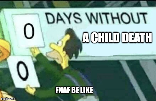 fnnaf | A CHILD DEATH; FNAF BE LIKE | image tagged in 0 days without lenny simpsons | made w/ Imgflip meme maker