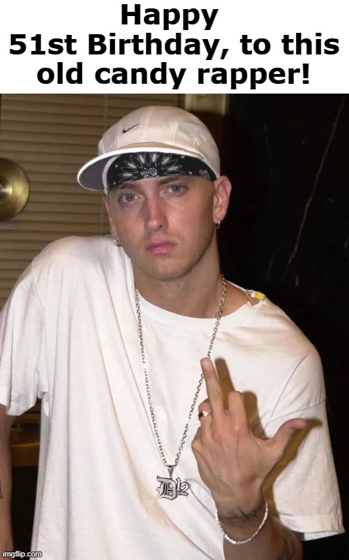 Make a diss, before blowing out the candles. | Happy 
51st Birthday, to this old candy rapper! | image tagged in eminem funny,birthday,meme,diss | made w/ Imgflip meme maker