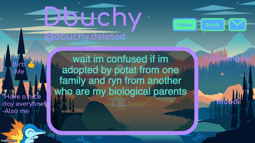 dbuchy announcement temp | wait im confused if im adopted by potat from one family and ryn from another who are my biological parents | image tagged in dbuchy announcement temp | made w/ Imgflip meme maker