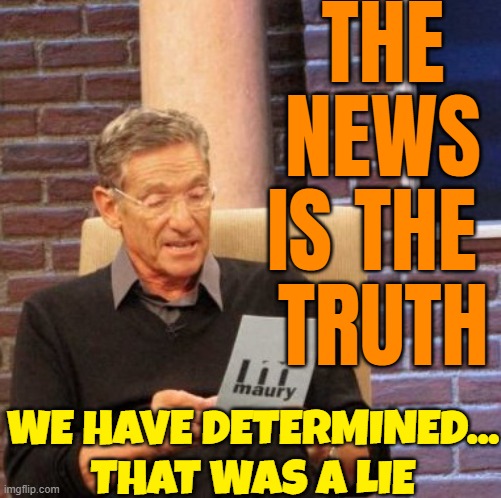 The Media Can't Speak Truth to Power | THE NEWS IS THE 
TRUTH; WE HAVE DETERMINED...
THAT WAS A LIE | image tagged in memes,maury lie detector,msm lies,msm,mainstream media,liberal media | made w/ Imgflip meme maker
