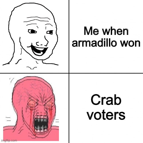 Happy vs Angry Wojak | Me when armadillo won Crab voters | image tagged in happy vs angry wojak | made w/ Imgflip meme maker