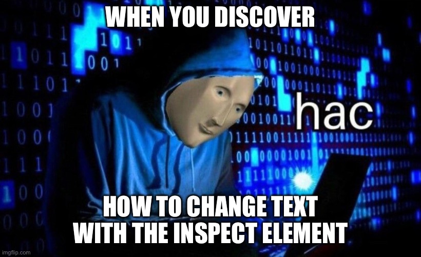 And now this meme has -20 upvotes | WHEN YOU DISCOVER; HOW TO CHANGE TEXT WITH THE INSPECT ELEMENT | image tagged in hac,memes,meme,stonks | made w/ Imgflip meme maker