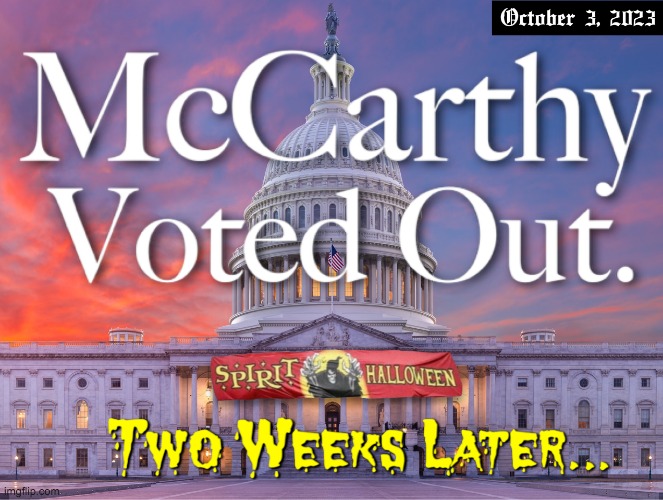 McCarthy Voted Out Spirit Halloween Store Two Weeks Later Meme | image tagged in mccarthy voted out spirit halloween store two weeks later meme | made w/ Imgflip meme maker