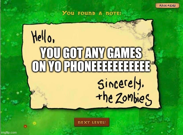 Letter From The Zombies | YOU GOT ANY GAMES ON YO PHONEEEEEEEEEEE | image tagged in letter from the zombies | made w/ Imgflip meme maker