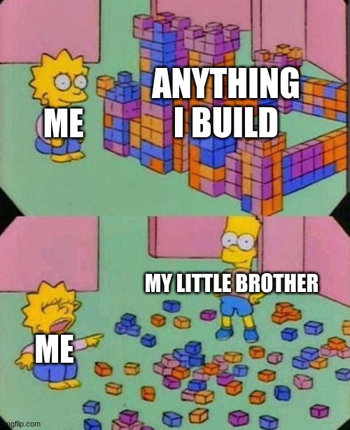 just let me build something!!! :( | ANYTHING I BUILD; ME; MY LITTLE BROTHER; ME | image tagged in lisa block tower | made w/ Imgflip meme maker