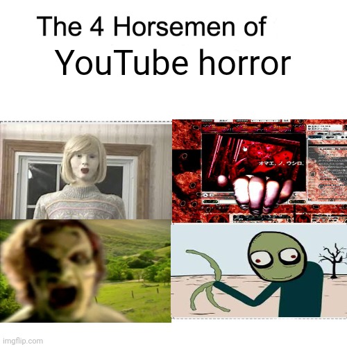 YouTube horror | YouTube horror | image tagged in four horsemen,horror,youtube,salad fingers,nostalgia | made w/ Imgflip meme maker