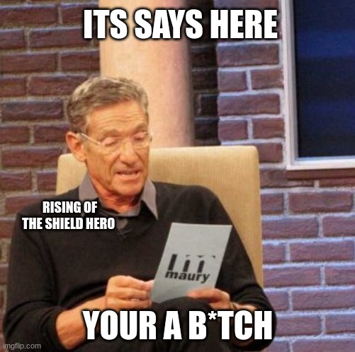 when they changed her name | ITS SAYS HERE; RISING OF THE SHIELD HERO; YOUR A B*TCH | image tagged in memes,maury lie detector,anime,rising of the shield hero,funny | made w/ Imgflip meme maker