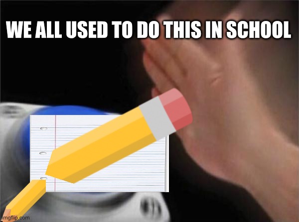 Poking our pencils through the holes of a notebook paper | WE ALL USED TO DO THIS IN SCHOOL | image tagged in memes,blank nut button | made w/ Imgflip meme maker