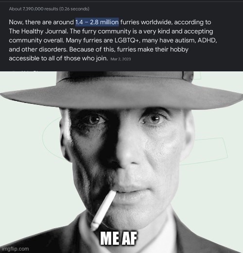 Me fr | ME AF | image tagged in oppenheimer,anti furry | made w/ Imgflip meme maker