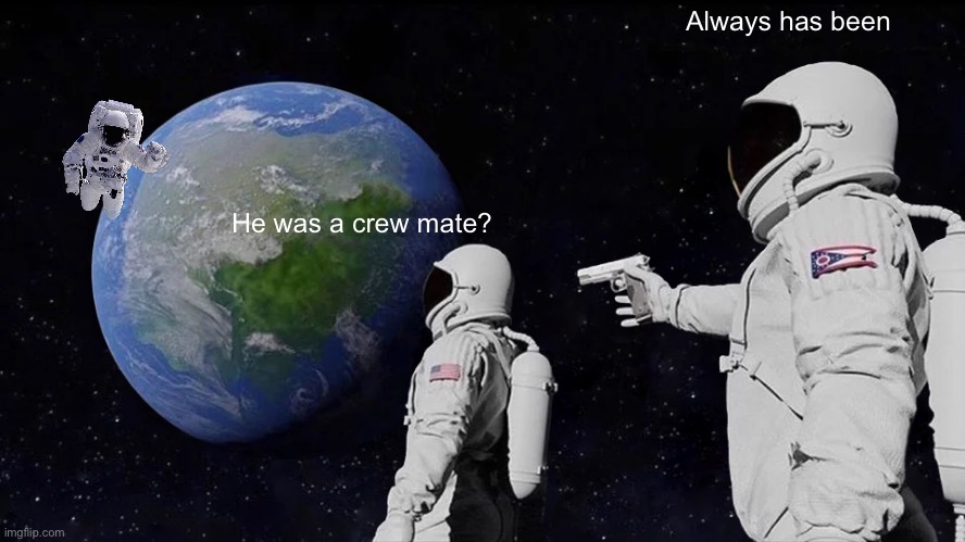 Among us | Always has been; He was a crew mate? | image tagged in memes,always has been | made w/ Imgflip meme maker