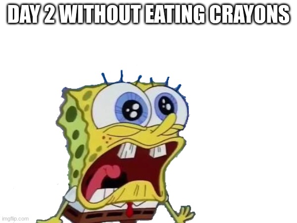 DAY 2 WITHOUT EATING CRAYONS | made w/ Imgflip meme maker