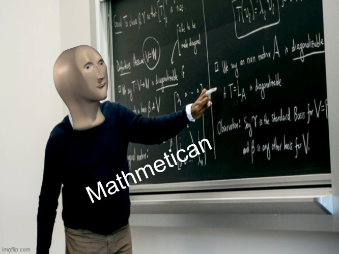 Mathmetican | image tagged in mathmetican | made w/ Imgflip meme maker